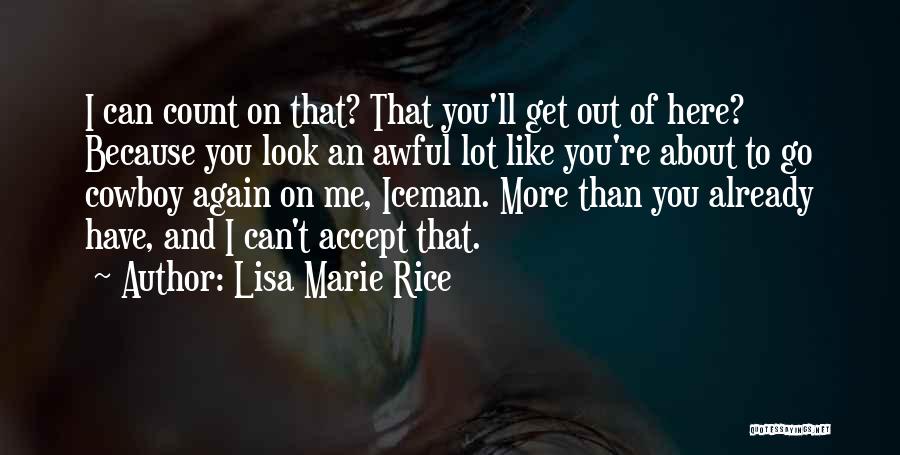 Lisa Marie Rice Quotes: I Can Count On That? That You'll Get Out Of Here? Because You Look An Awful Lot Like You're About