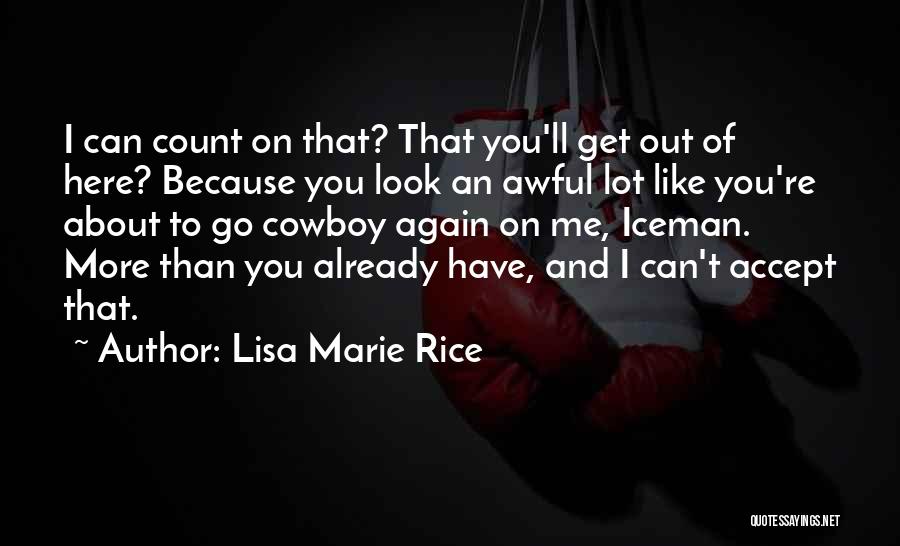 Lisa Marie Rice Quotes: I Can Count On That? That You'll Get Out Of Here? Because You Look An Awful Lot Like You're About