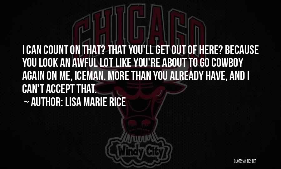 Lisa Marie Rice Quotes: I Can Count On That? That You'll Get Out Of Here? Because You Look An Awful Lot Like You're About