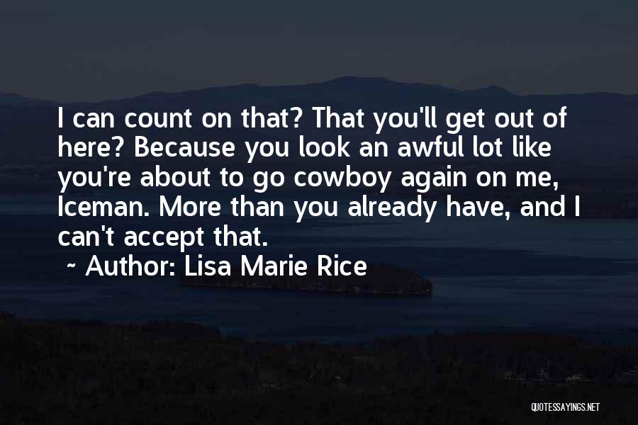 Lisa Marie Rice Quotes: I Can Count On That? That You'll Get Out Of Here? Because You Look An Awful Lot Like You're About