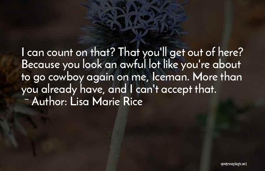 Lisa Marie Rice Quotes: I Can Count On That? That You'll Get Out Of Here? Because You Look An Awful Lot Like You're About