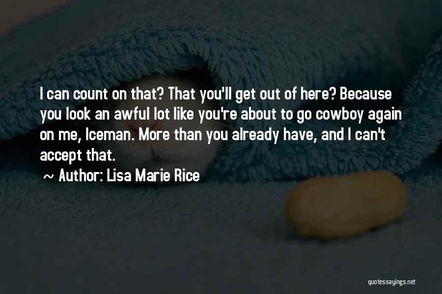 Lisa Marie Rice Quotes: I Can Count On That? That You'll Get Out Of Here? Because You Look An Awful Lot Like You're About