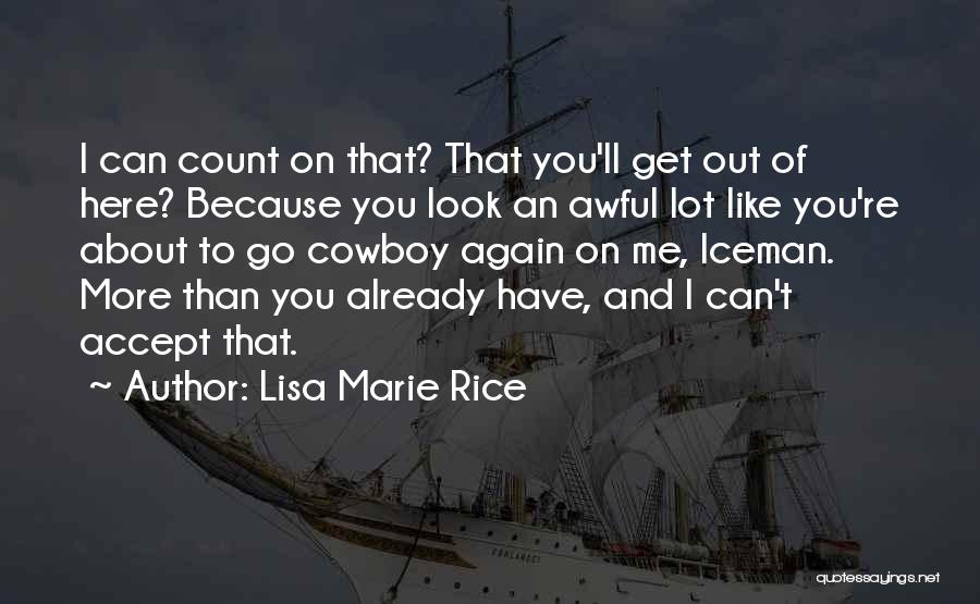 Lisa Marie Rice Quotes: I Can Count On That? That You'll Get Out Of Here? Because You Look An Awful Lot Like You're About