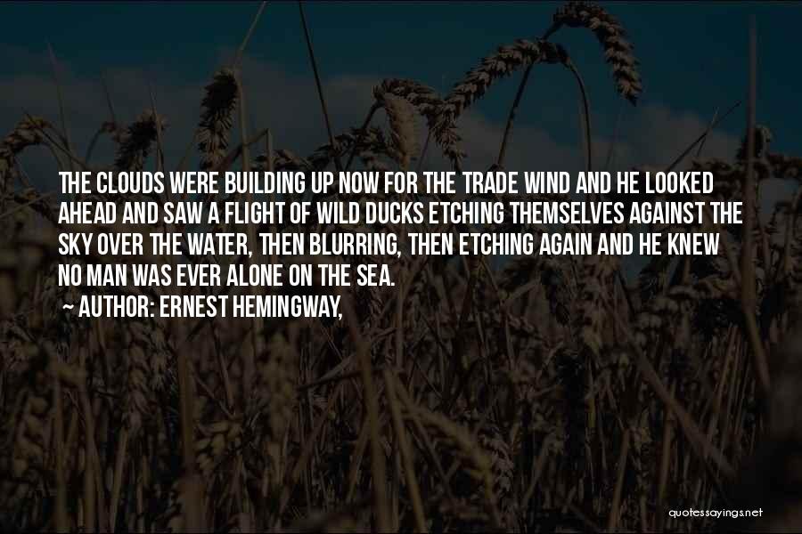 Ernest Hemingway, Quotes: The Clouds Were Building Up Now For The Trade Wind And He Looked Ahead And Saw A Flight Of Wild