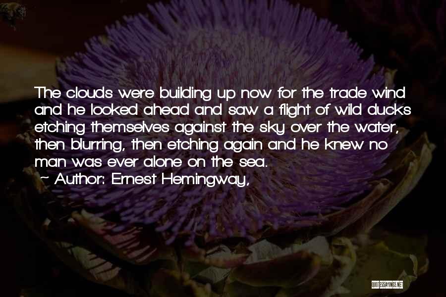 Ernest Hemingway, Quotes: The Clouds Were Building Up Now For The Trade Wind And He Looked Ahead And Saw A Flight Of Wild