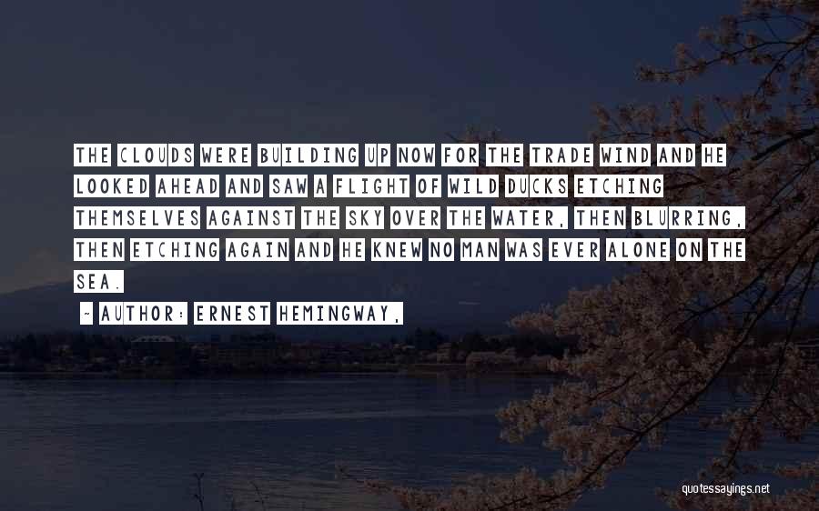 Ernest Hemingway, Quotes: The Clouds Were Building Up Now For The Trade Wind And He Looked Ahead And Saw A Flight Of Wild