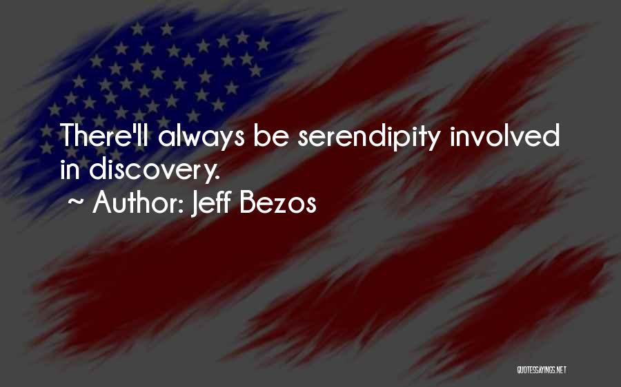 Jeff Bezos Quotes: There'll Always Be Serendipity Involved In Discovery.