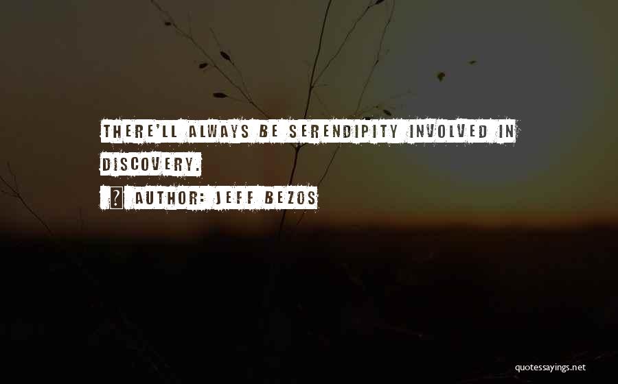 Jeff Bezos Quotes: There'll Always Be Serendipity Involved In Discovery.