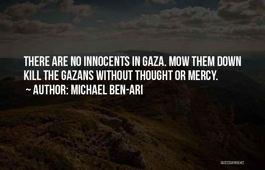 Michael Ben-Ari Quotes: There Are No Innocents In Gaza. Mow Them Down Kill The Gazans Without Thought Or Mercy.