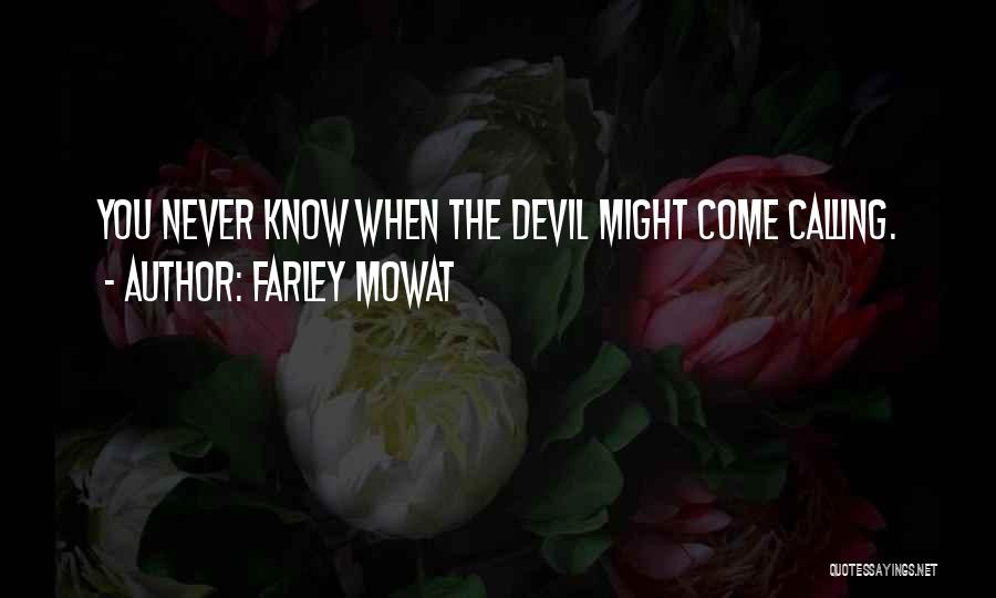 Farley Mowat Quotes: You Never Know When The Devil Might Come Calling.