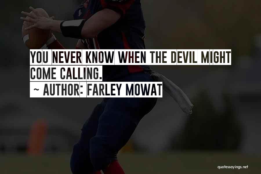 Farley Mowat Quotes: You Never Know When The Devil Might Come Calling.