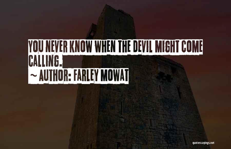 Farley Mowat Quotes: You Never Know When The Devil Might Come Calling.