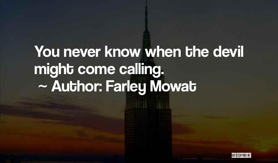 Farley Mowat Quotes: You Never Know When The Devil Might Come Calling.