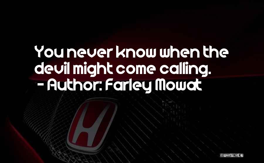 Farley Mowat Quotes: You Never Know When The Devil Might Come Calling.