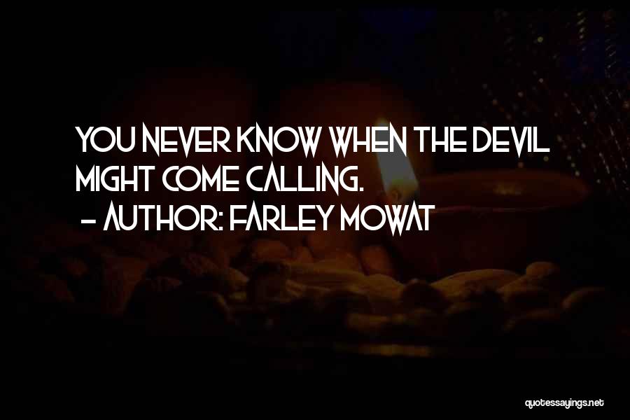 Farley Mowat Quotes: You Never Know When The Devil Might Come Calling.