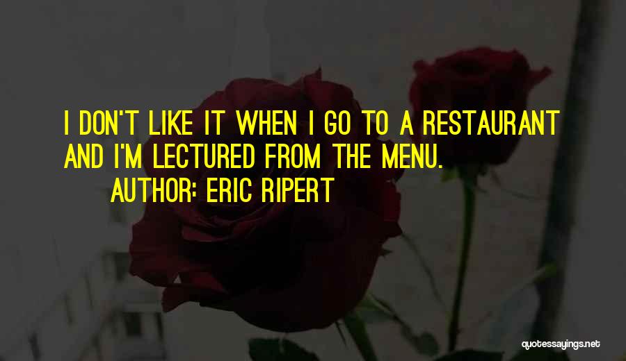 Eric Ripert Quotes: I Don't Like It When I Go To A Restaurant And I'm Lectured From The Menu.