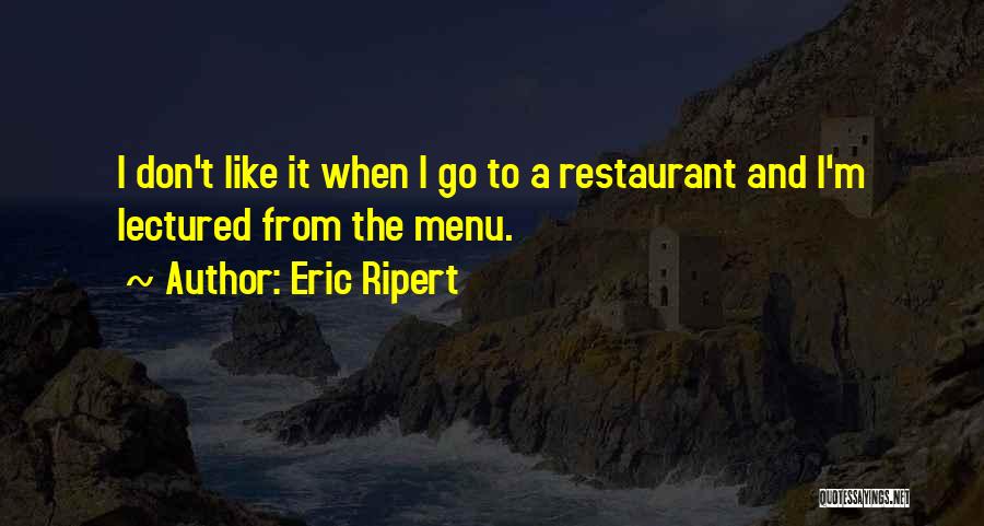 Eric Ripert Quotes: I Don't Like It When I Go To A Restaurant And I'm Lectured From The Menu.