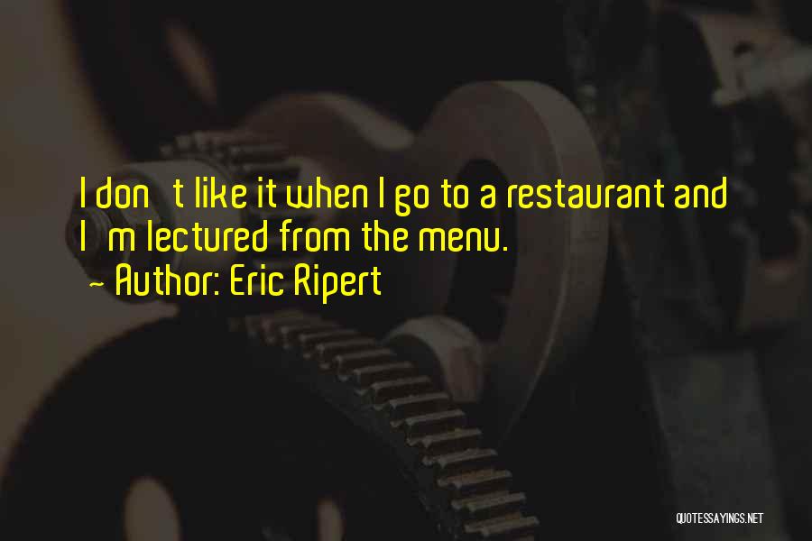 Eric Ripert Quotes: I Don't Like It When I Go To A Restaurant And I'm Lectured From The Menu.