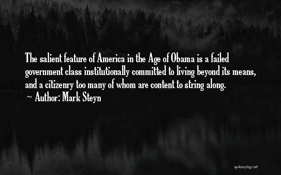 Mark Steyn Quotes: The Salient Feature Of America In The Age Of Obama Is A Failed Government Class Institutionally Committed To Living Beyond