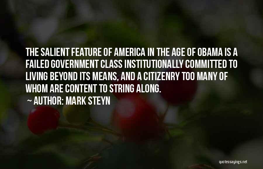 Mark Steyn Quotes: The Salient Feature Of America In The Age Of Obama Is A Failed Government Class Institutionally Committed To Living Beyond