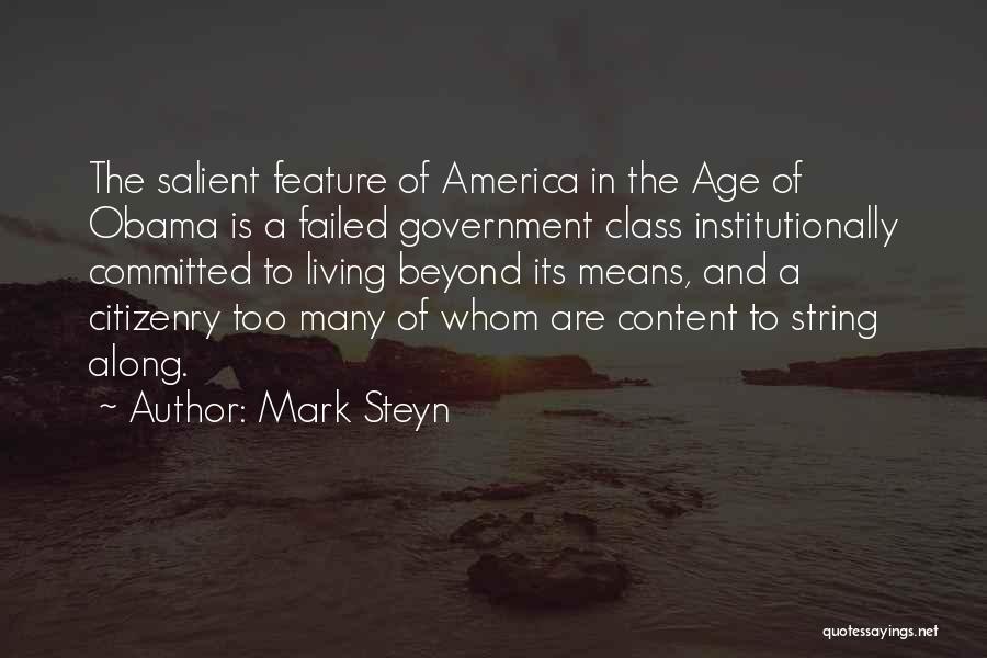 Mark Steyn Quotes: The Salient Feature Of America In The Age Of Obama Is A Failed Government Class Institutionally Committed To Living Beyond