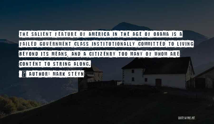Mark Steyn Quotes: The Salient Feature Of America In The Age Of Obama Is A Failed Government Class Institutionally Committed To Living Beyond