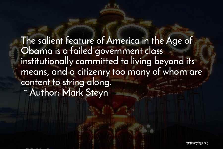 Mark Steyn Quotes: The Salient Feature Of America In The Age Of Obama Is A Failed Government Class Institutionally Committed To Living Beyond