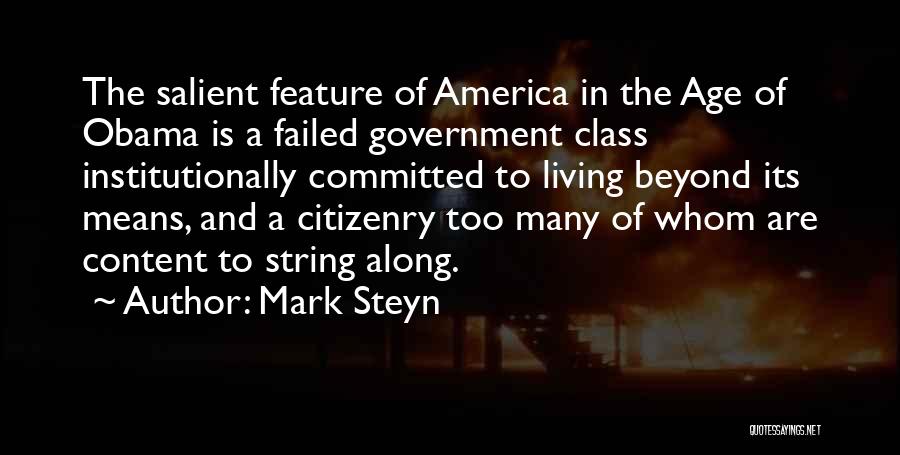 Mark Steyn Quotes: The Salient Feature Of America In The Age Of Obama Is A Failed Government Class Institutionally Committed To Living Beyond