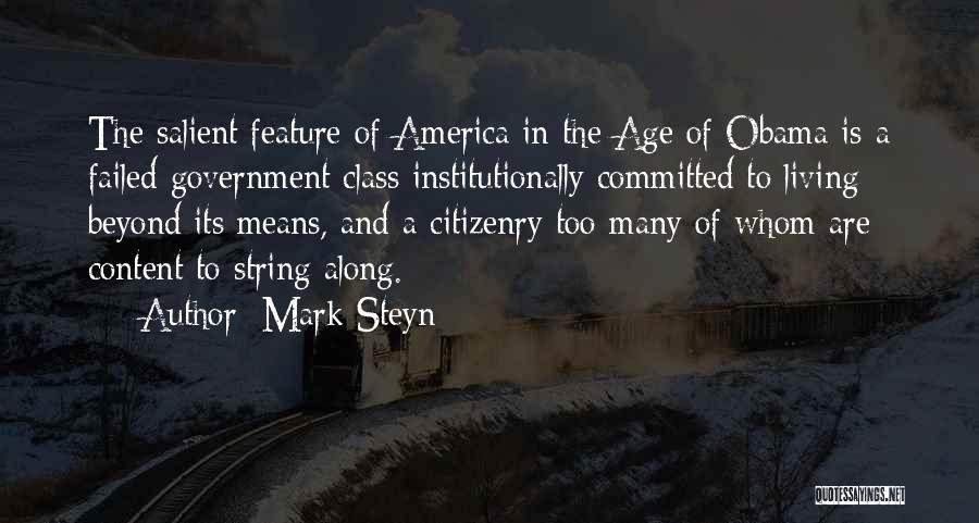 Mark Steyn Quotes: The Salient Feature Of America In The Age Of Obama Is A Failed Government Class Institutionally Committed To Living Beyond