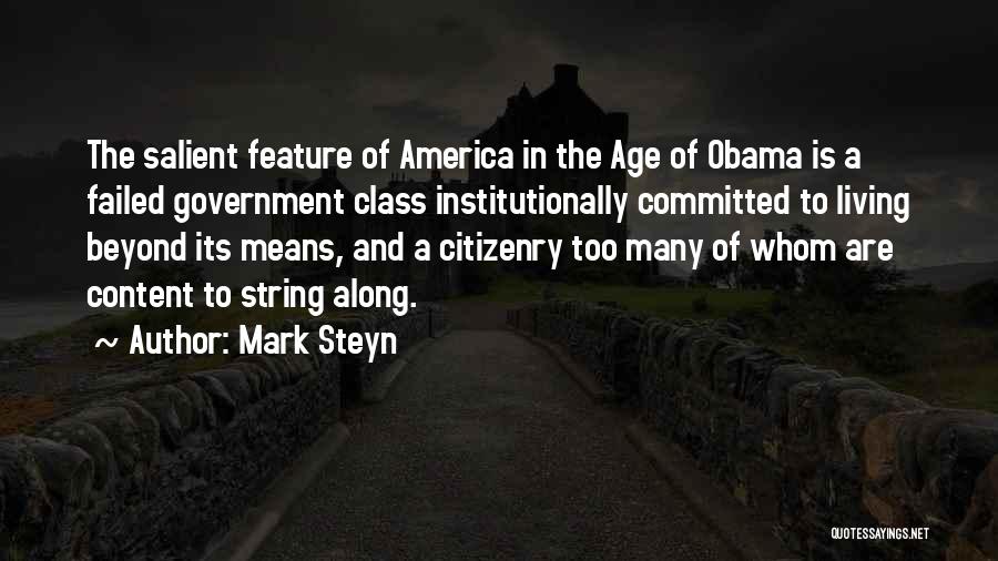 Mark Steyn Quotes: The Salient Feature Of America In The Age Of Obama Is A Failed Government Class Institutionally Committed To Living Beyond