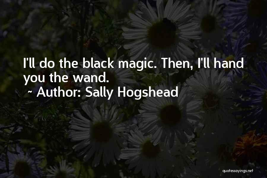Sally Hogshead Quotes: I'll Do The Black Magic. Then, I'll Hand You The Wand.