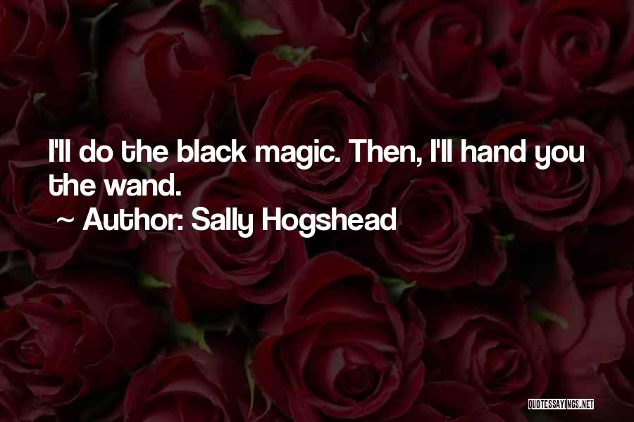 Sally Hogshead Quotes: I'll Do The Black Magic. Then, I'll Hand You The Wand.