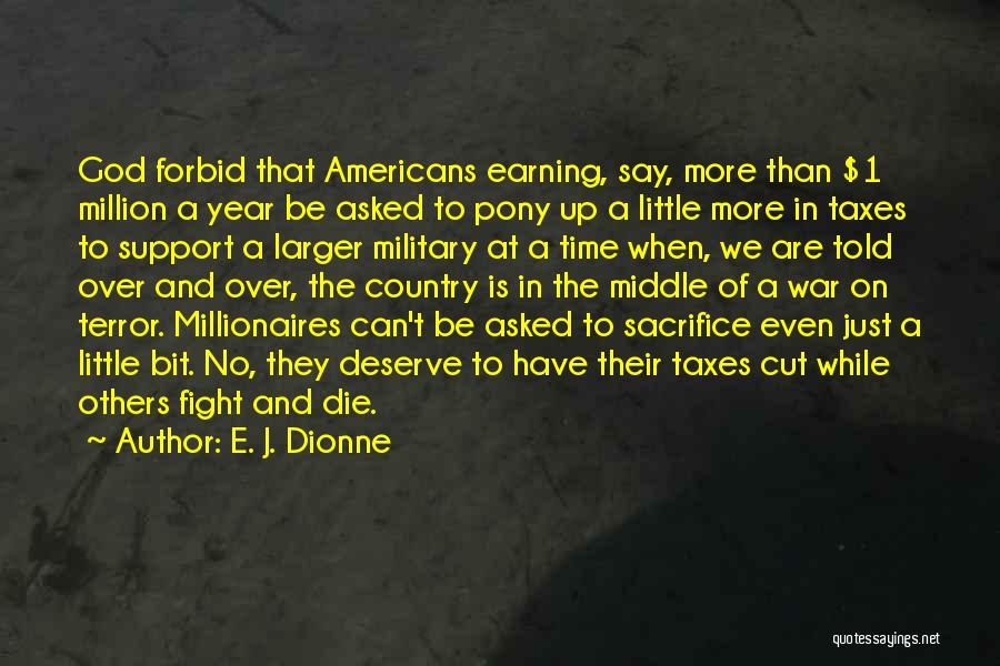 E. J. Dionne Quotes: God Forbid That Americans Earning, Say, More Than $1 Million A Year Be Asked To Pony Up A Little More