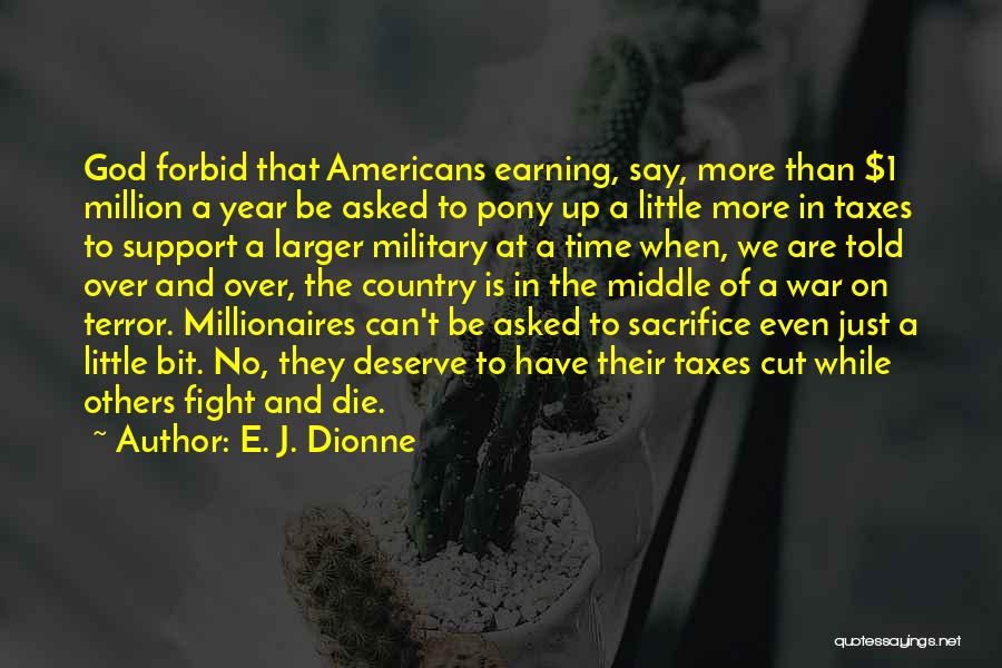 E. J. Dionne Quotes: God Forbid That Americans Earning, Say, More Than $1 Million A Year Be Asked To Pony Up A Little More