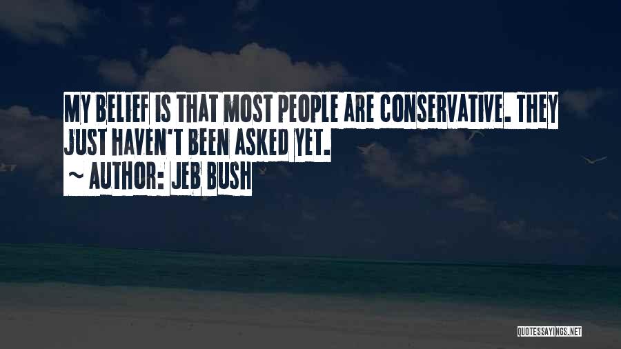 Jeb Bush Quotes: My Belief Is That Most People Are Conservative. They Just Haven't Been Asked Yet.