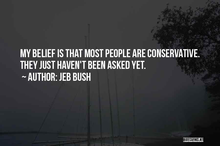 Jeb Bush Quotes: My Belief Is That Most People Are Conservative. They Just Haven't Been Asked Yet.