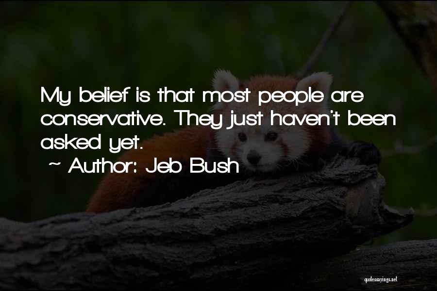 Jeb Bush Quotes: My Belief Is That Most People Are Conservative. They Just Haven't Been Asked Yet.