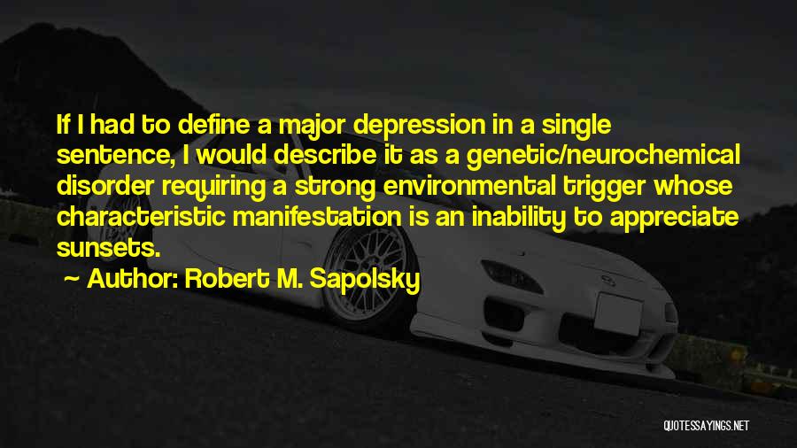Robert M. Sapolsky Quotes: If I Had To Define A Major Depression In A Single Sentence, I Would Describe It As A Genetic/neurochemical Disorder