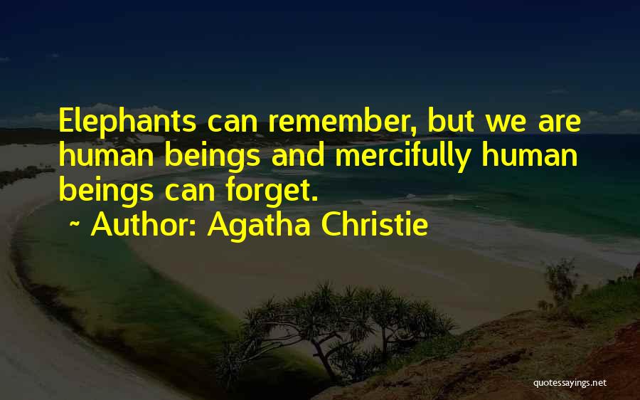 Agatha Christie Quotes: Elephants Can Remember, But We Are Human Beings And Mercifully Human Beings Can Forget.