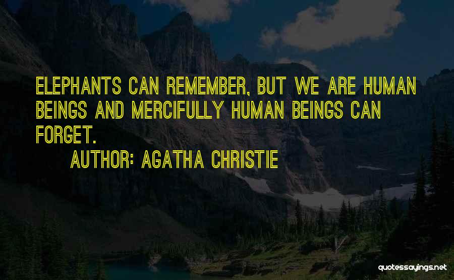 Agatha Christie Quotes: Elephants Can Remember, But We Are Human Beings And Mercifully Human Beings Can Forget.