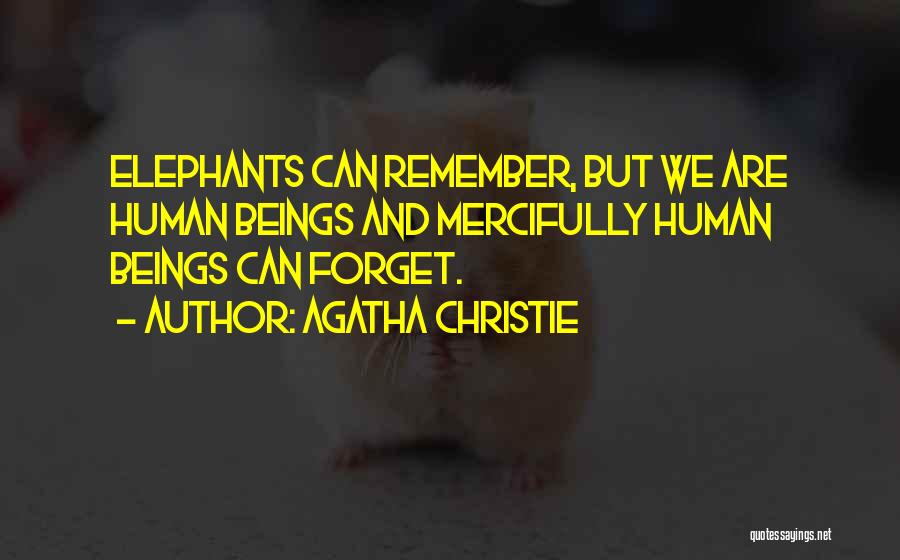 Agatha Christie Quotes: Elephants Can Remember, But We Are Human Beings And Mercifully Human Beings Can Forget.