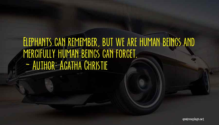 Agatha Christie Quotes: Elephants Can Remember, But We Are Human Beings And Mercifully Human Beings Can Forget.