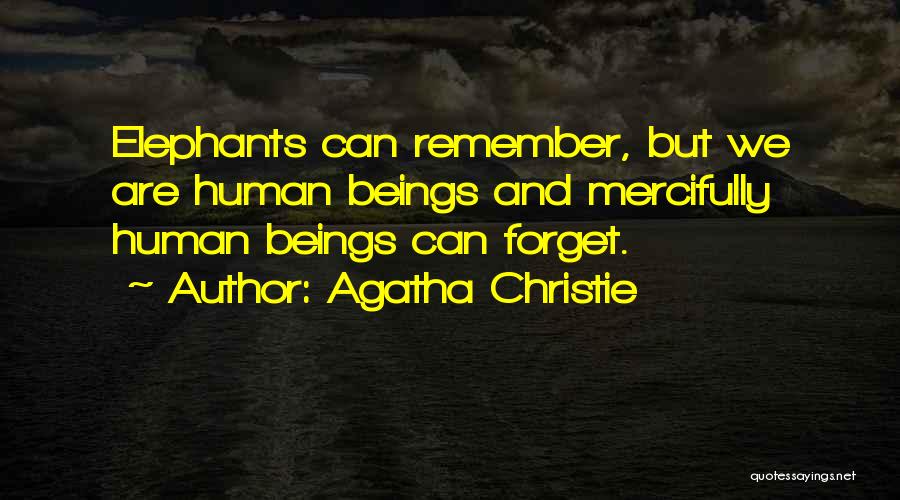 Agatha Christie Quotes: Elephants Can Remember, But We Are Human Beings And Mercifully Human Beings Can Forget.