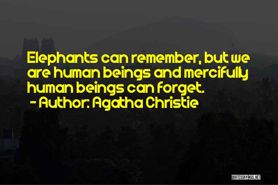 Agatha Christie Quotes: Elephants Can Remember, But We Are Human Beings And Mercifully Human Beings Can Forget.