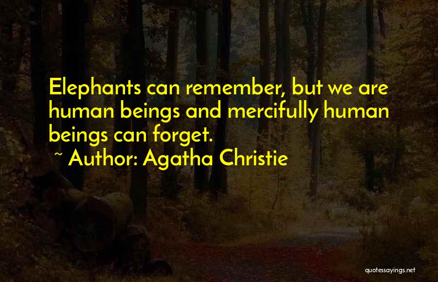 Agatha Christie Quotes: Elephants Can Remember, But We Are Human Beings And Mercifully Human Beings Can Forget.