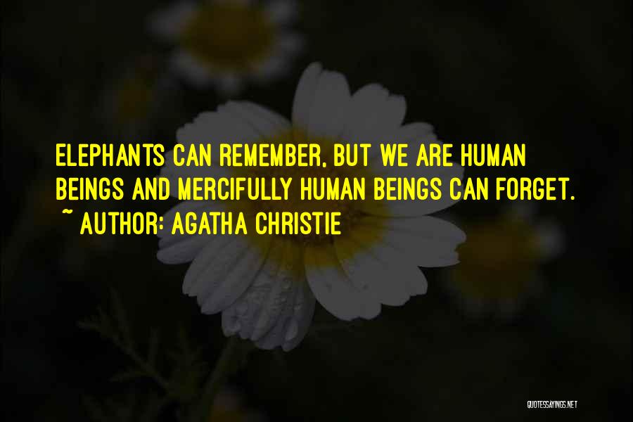 Agatha Christie Quotes: Elephants Can Remember, But We Are Human Beings And Mercifully Human Beings Can Forget.