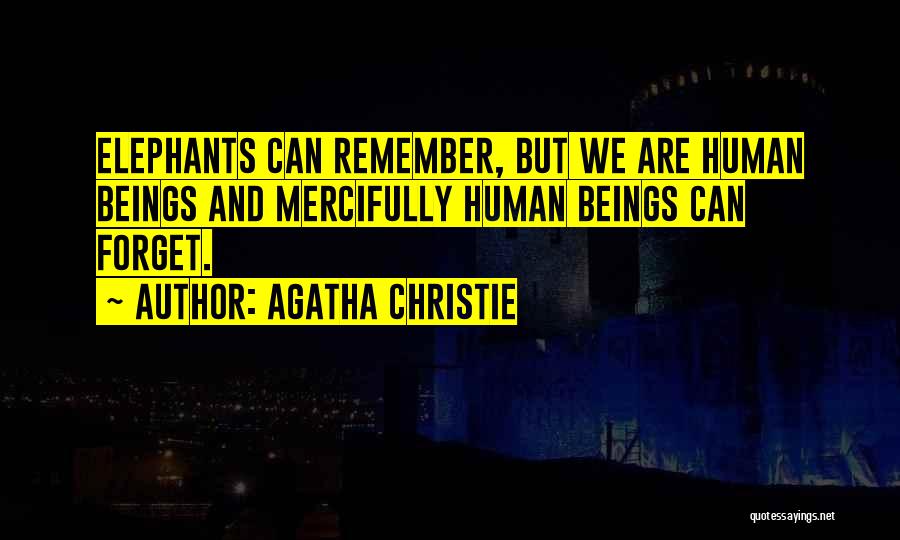 Agatha Christie Quotes: Elephants Can Remember, But We Are Human Beings And Mercifully Human Beings Can Forget.