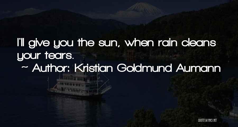 Kristian Goldmund Aumann Quotes: I'll Give You The Sun, When Rain Cleans Your Tears.