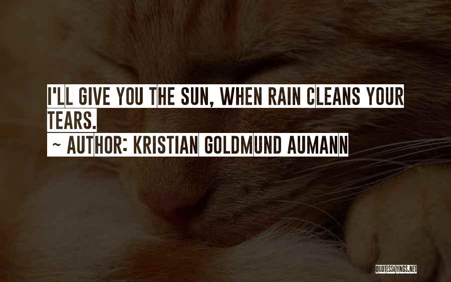 Kristian Goldmund Aumann Quotes: I'll Give You The Sun, When Rain Cleans Your Tears.