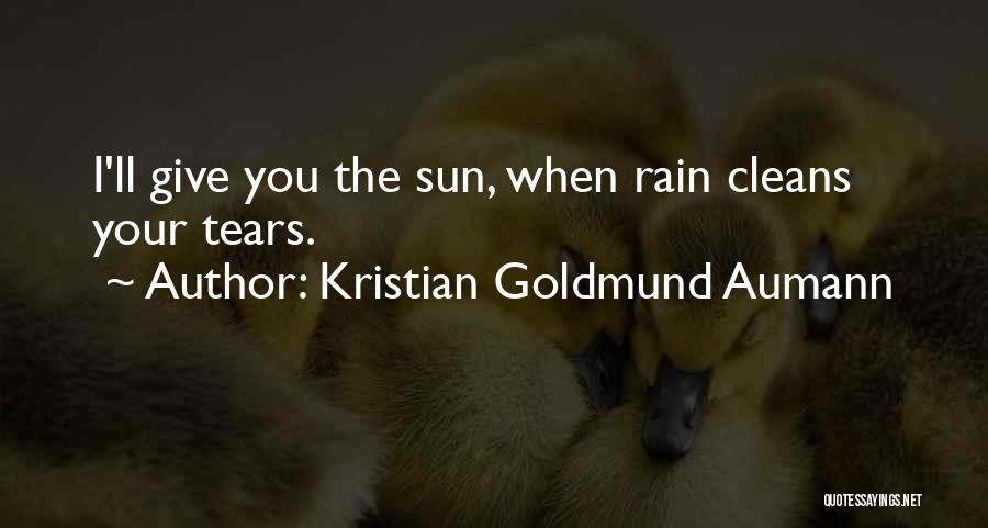 Kristian Goldmund Aumann Quotes: I'll Give You The Sun, When Rain Cleans Your Tears.